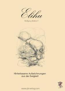 Elihu – Hinterlassene Aufzeichnungen aus der Ewigkeit von Wolfgang Wallner-F.