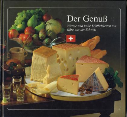 Der Genuß -  Warme und kalte Köstlichkeiten mit Käse aus der Schweiz