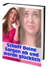 Ratgeber-eBook  Schaffe Deine Sorgen ab....und werde Glücklich