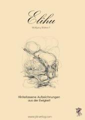 Elihu – Hinterlassene Aufzeichnungen aus der Ewigkeit von Wolfgang Wallner-F.