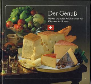 Der Genuß -  Warme und kalte Köstlichkeiten mit Käse aus der Schweiz
